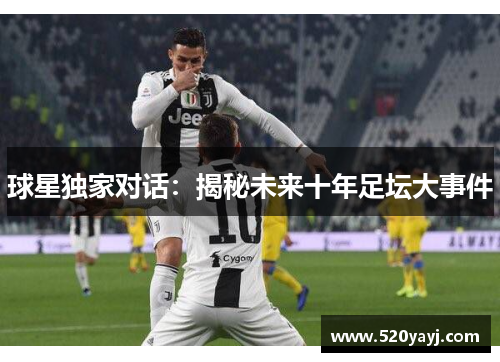球星独家对话：揭秘未来十年足坛大事件