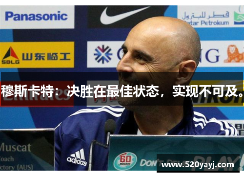 穆斯卡特：决胜在最佳状态，实现不可及。